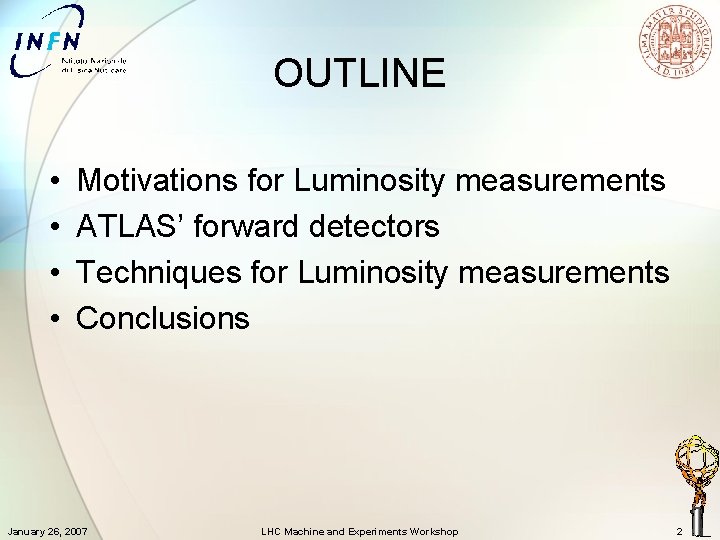 OUTLINE • • Motivations for Luminosity measurements ATLAS’ forward detectors Techniques for Luminosity measurements