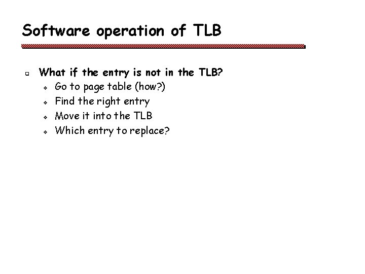 Software operation of TLB q What if the entry is not in the TLB?