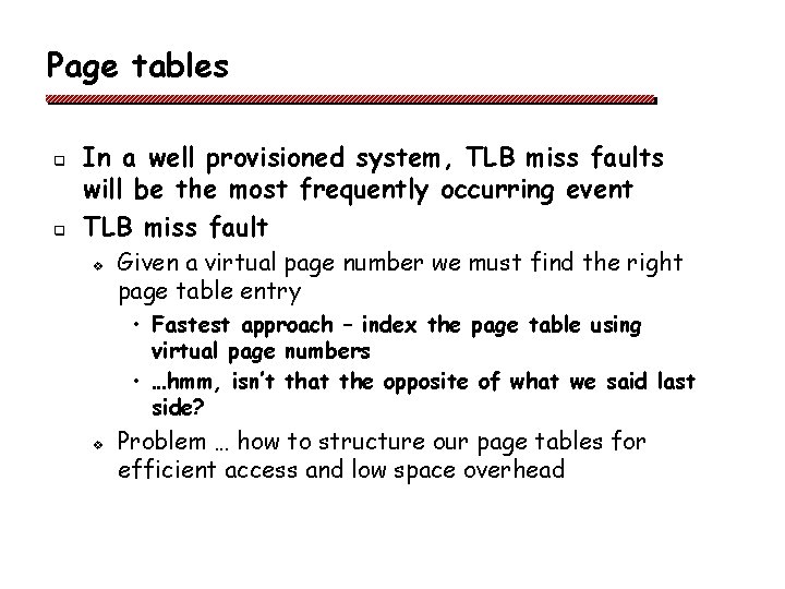 Page tables q q In a well provisioned system, TLB miss faults will be