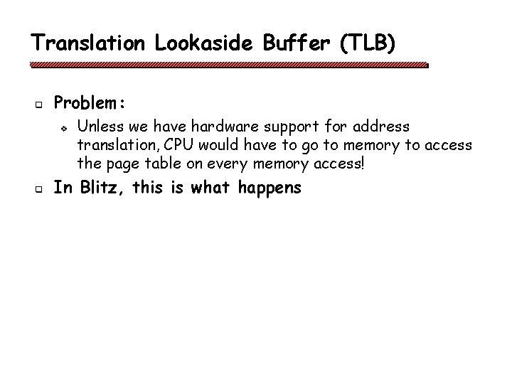 Translation Lookaside Buffer (TLB) q Problem: v q Unless we have hardware support for