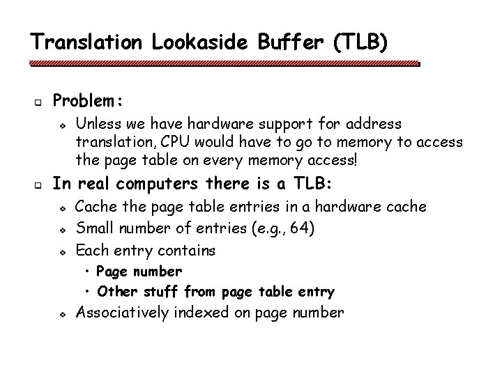 Translation Lookaside Buffer (TLB) q Problem: v q Unless we have hardware support for