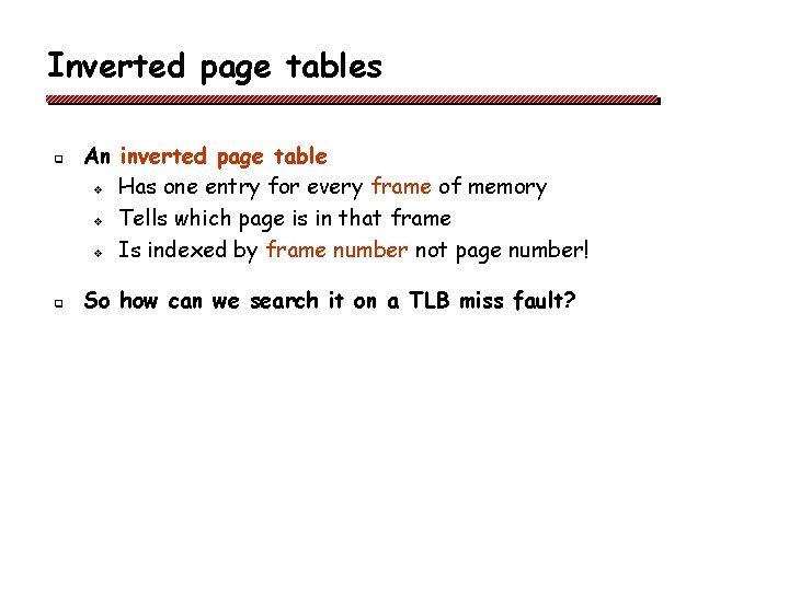 Inverted page tables q q An inverted page table v Has one entry for