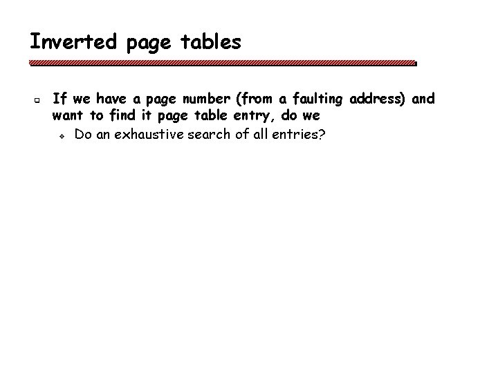 Inverted page tables q If we have a page number (from a faulting address)