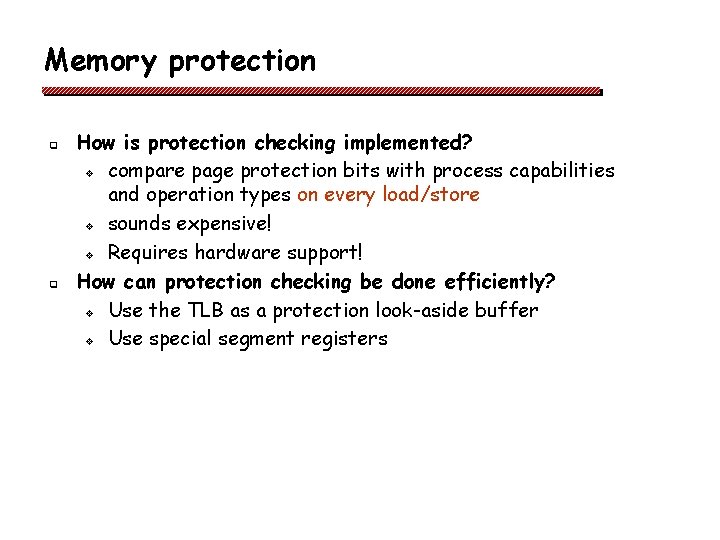 Memory protection q q How is protection checking implemented? v compare page protection bits