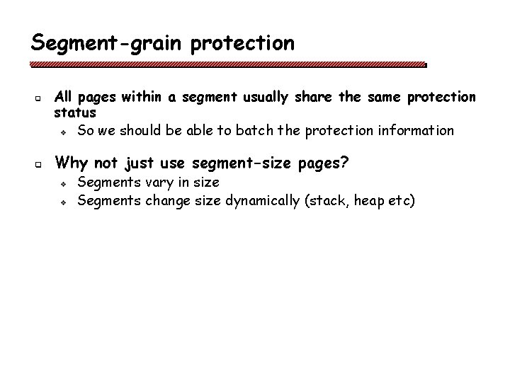 Segment-grain protection q q All pages within a segment usually share the same protection