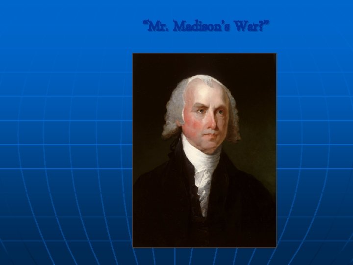 “Mr. Madison’s War? ” 