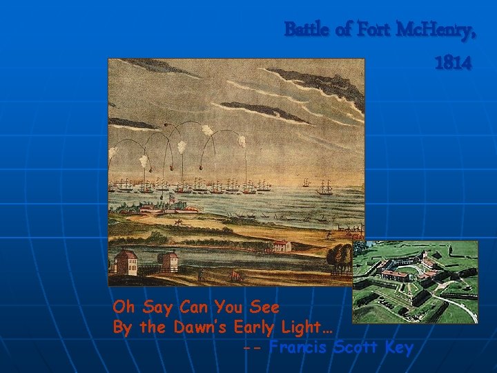 Battle of Fort Mc. Henry, 1814 Oh Say Can You See By the Dawn’s