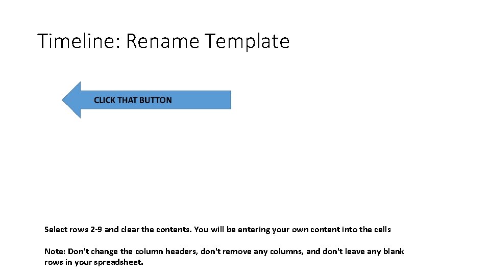 Timeline: Rename Template Select rows 2 -9 and clear the contents. You will be