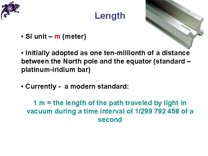 Length • SI unit – m (meter) • Initially adopted as one ten-millionth of