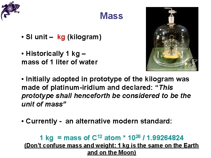 Mass • SI unit – kg (kilogram) • Historically 1 kg – mass of