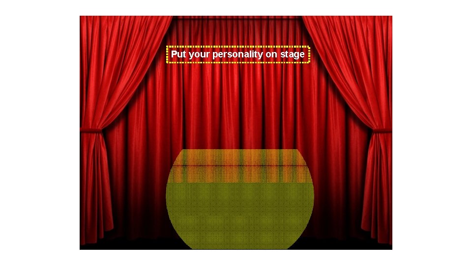 Put your personality on stage 