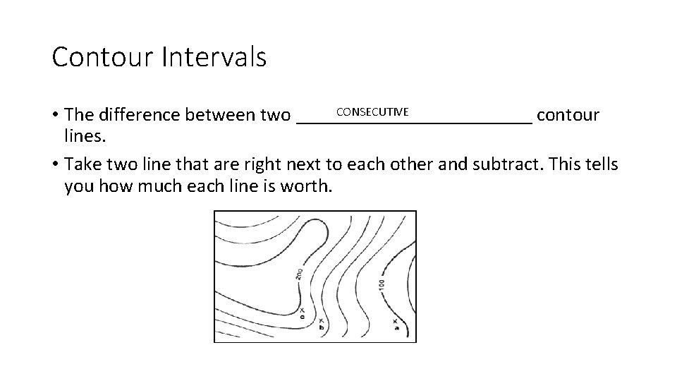 Contour Intervals CONSECUTIVE • The difference between two ____________ contour lines. • Take two