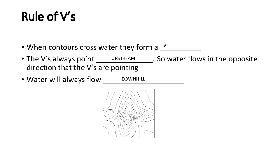 Rule of V’s V • When contours cross water they form a _____ UPSTREAM