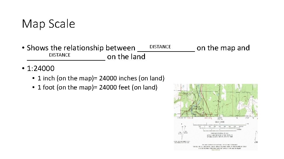 Map Scale DISTANCE • Shows the relationship between _______ on the map and DISTANCE