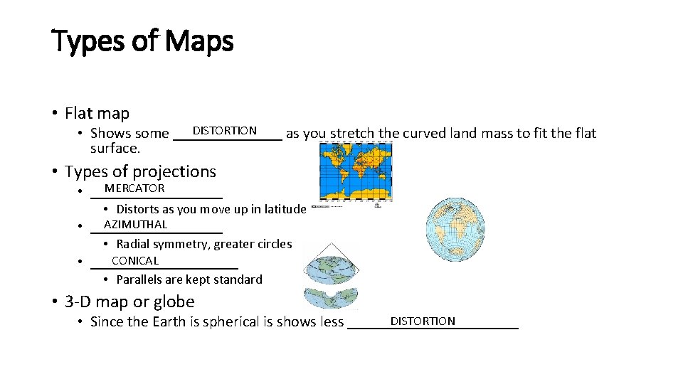 Types of Maps • Flat map DISTORTION • Shows some _______ as you stretch
