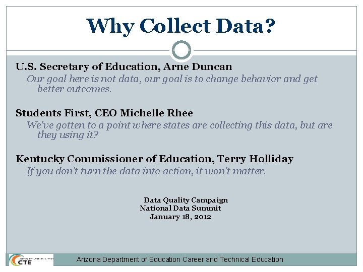 Why Collect Data? U. S. Secretary of Education, Arne Duncan Our goal here is