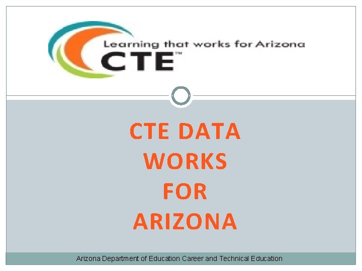 CTE DATA WORKS FOR ARIZONA Arizona Department of Education Career and Technical Education 