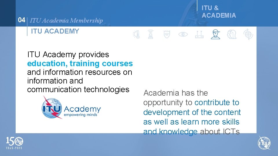 04 ITU Academia Membership ITU & ACADEMIA ITU ACADEMY ITU Academy provides education, training