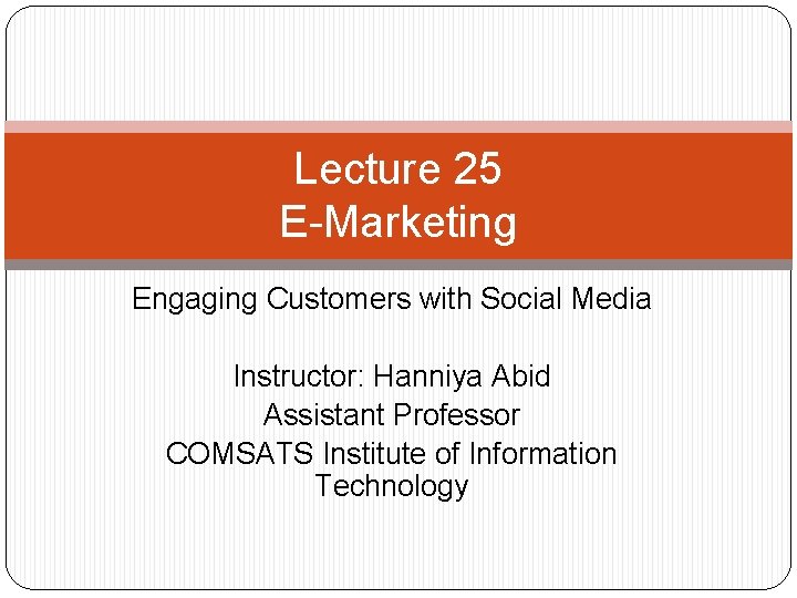 Lecture 25 E-Marketing Engaging Customers with Social Media Instructor: Hanniya Abid Assistant Professor COMSATS