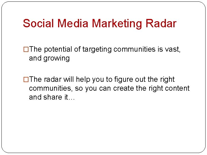 Social Media Marketing Radar �The potential of targeting communities is vast, and growing �The