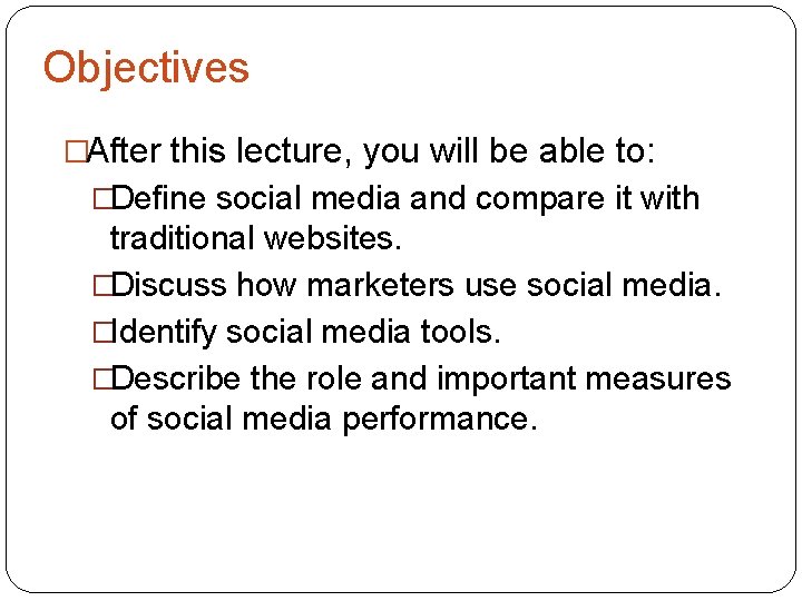 Objectives �After this lecture, you will be able to: �Define social media and compare