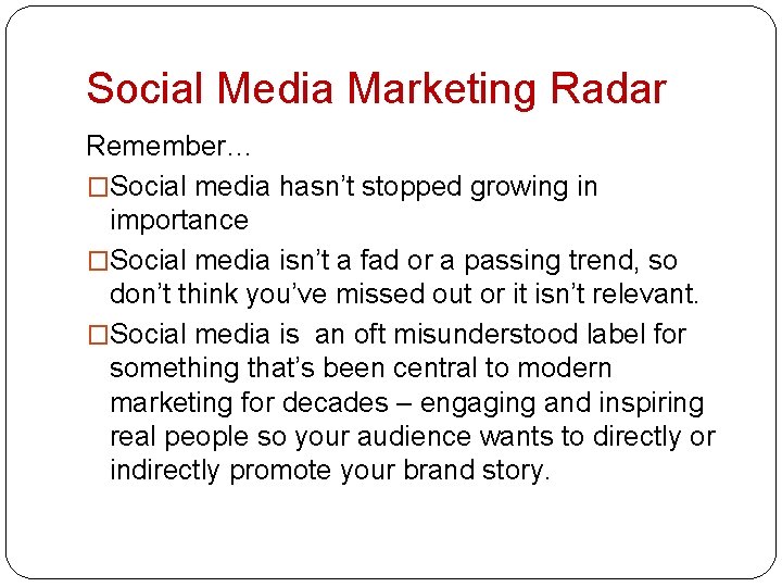 Social Media Marketing Radar Remember… �Social media hasn’t stopped growing in importance �Social media