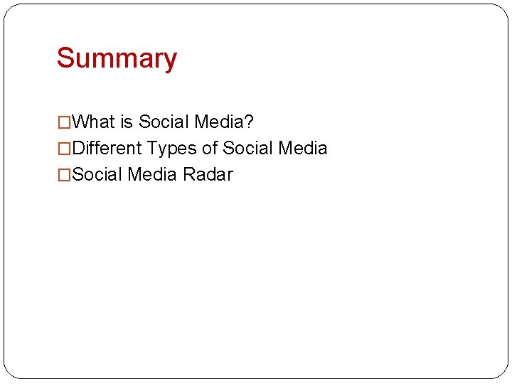 Summary �What is Social Media? �Different Types of Social Media �Social Media Radar 
