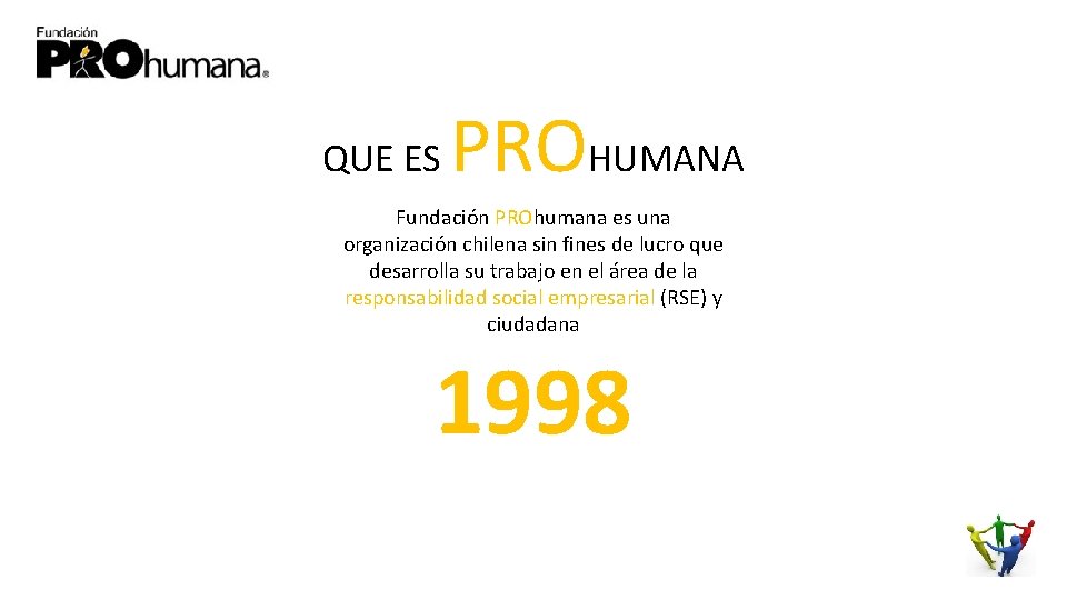 QUE ES PROHUMANA Fundación PROhumana es una organización chilena sin fines de lucro que