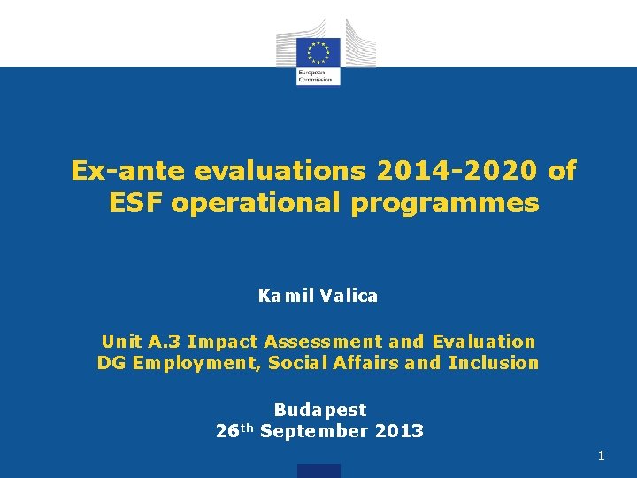 Ex-ante evaluations 2014 -2020 of ESF operational programmes Kamil Valica Unit A. 3 Impact