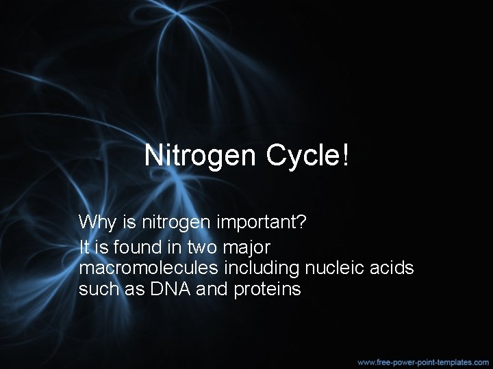 Nitrogen Cycle! Why is nitrogen important? It is found in two major macromolecules including