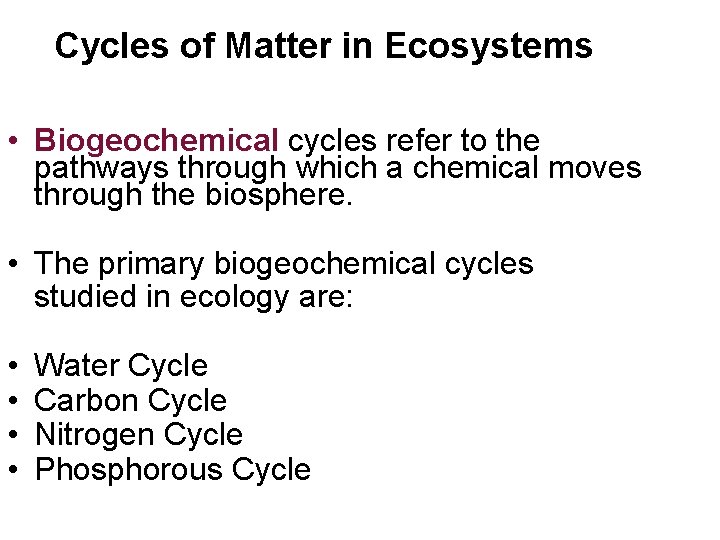 Cycles of Matter in Ecosystems • Biogeochemical cycles refer to the pathways through which