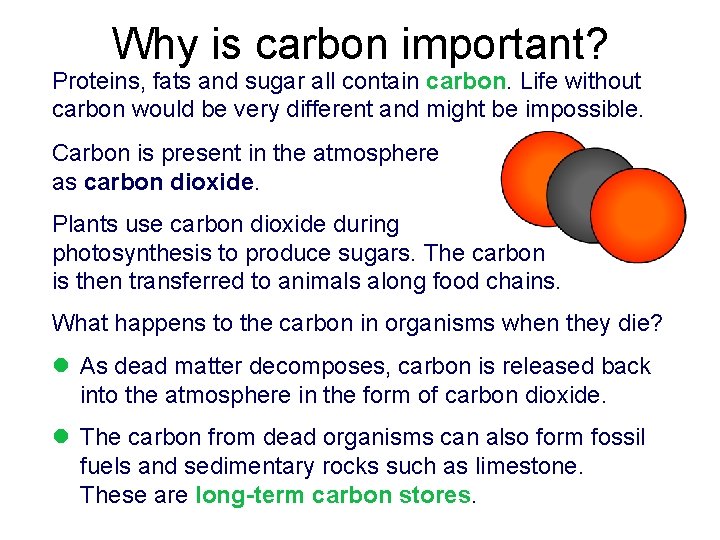 Why is carbon important? Proteins, fats and sugar all contain carbon. Life without carbon