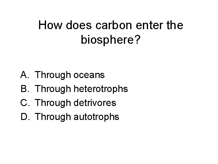 How does carbon enter the biosphere? A. B. C. D. Through oceans Through heterotrophs