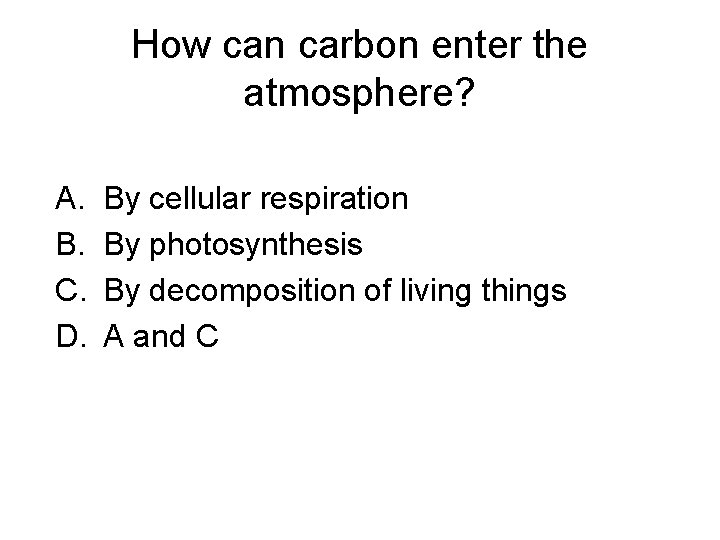 How can carbon enter the atmosphere? A. B. C. D. By cellular respiration By