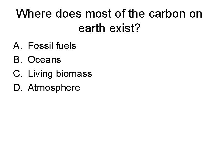 Where does most of the carbon on earth exist? A. B. C. D. Fossil