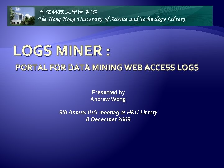 LOGS MINER : PORTAL FOR DATA MINING WEB ACCESS LOGS Presented by Andrew Wong