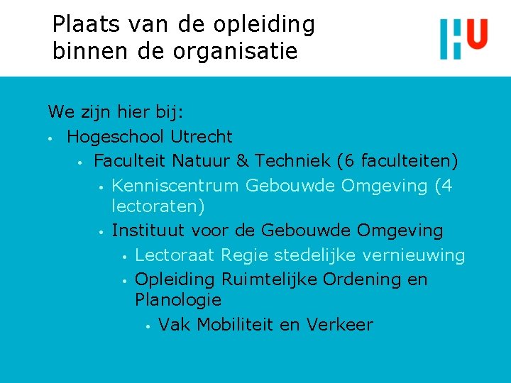 Plaats van de opleiding binnen de organisatie We zijn hier bij: • Hogeschool Utrecht