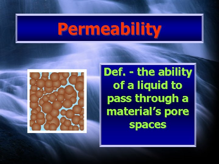 Permeability Def. - the ability of a liquid to pass through a material’s pore