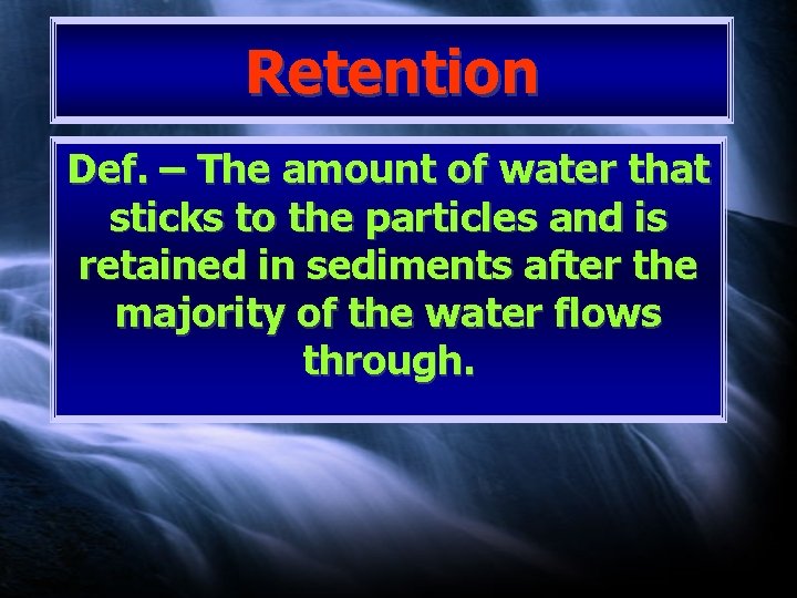 Retention Def. – The amount of water that sticks to the particles and is