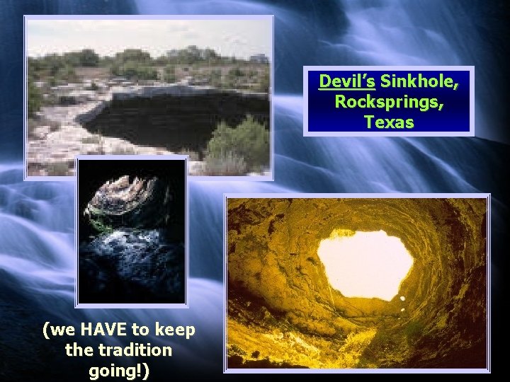 Devil’s Sinkhole, Rocksprings, Texas (we HAVE to keep the tradition going!) 