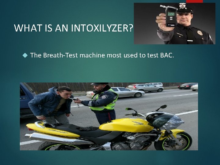 WHAT IS AN INTOXILYZER? The Breath-Test machine most used to test BAC. WHAT IS AN INTOXILYZER? The Breath-Test machine most used to test BAC.