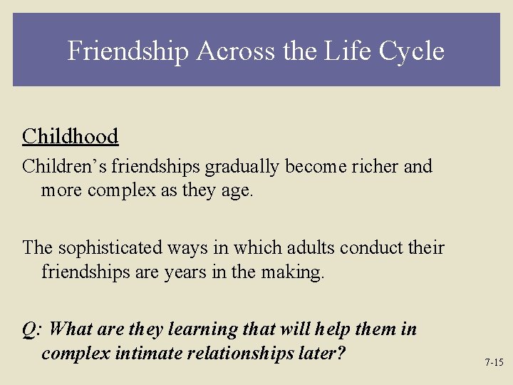 Friendship Across the Life Cycle Childhood Children’s friendships gradually become richer and more complex
