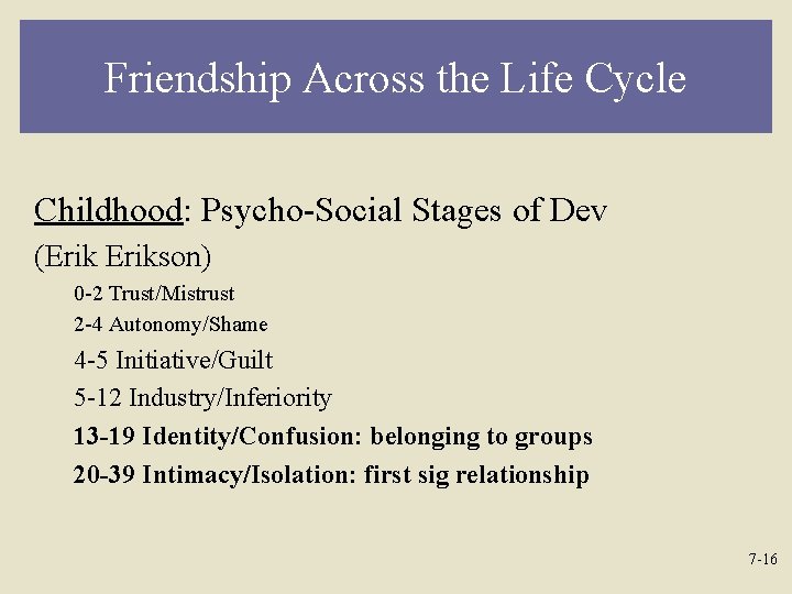 Friendship Across the Life Cycle Childhood: Psycho-Social Stages of Dev (Erikson) 0 -2 Trust/Mistrust