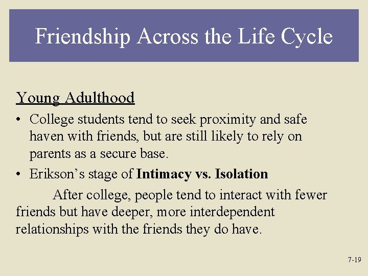 Friendship Across the Life Cycle Young Adulthood • College students tend to seek proximity