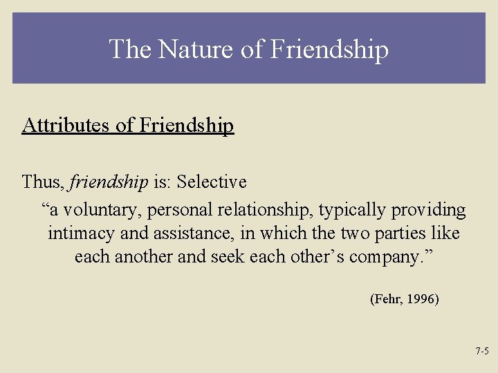 The Nature of Friendship Attributes of Friendship Thus, friendship is: Selective “a voluntary, personal