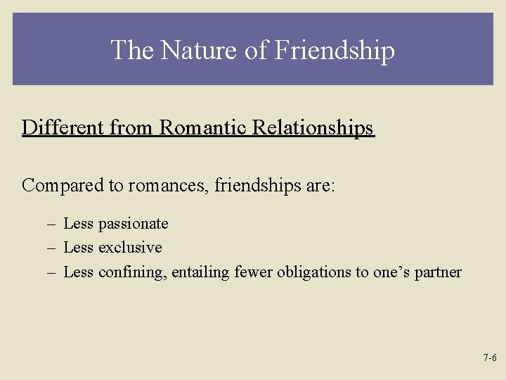 The Nature of Friendship Different from Romantic Relationships Compared to romances, friendships are: –