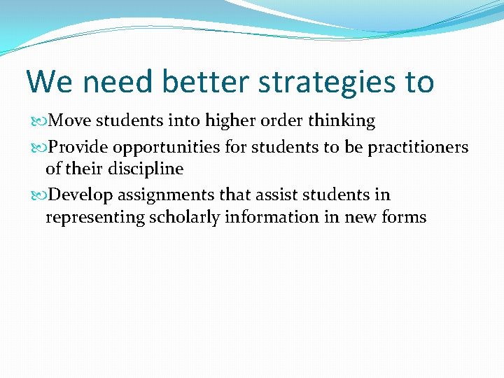 We need better strategies to Move students into higher order thinking Provide opportunities for