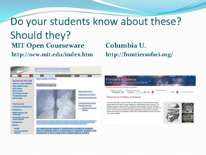 Do your students know about these? Should they? MIT Open Courseware Columbia U. http: