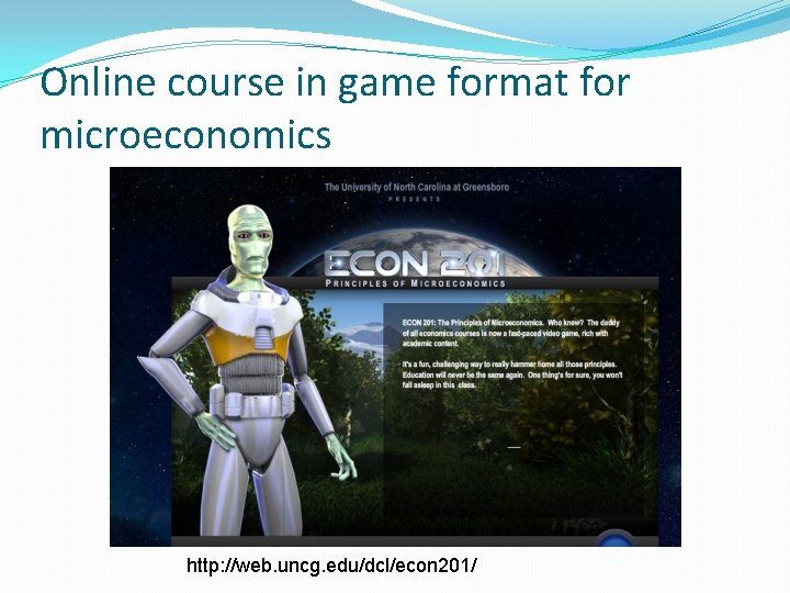 Online course in game format for microeconomics http: //web. uncg. edu/dcl/econ 201/ 