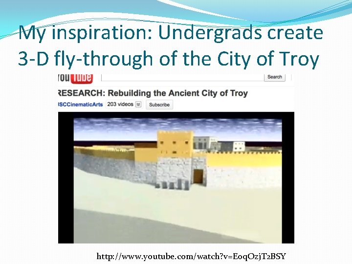 My inspiration: Undergrads create 3 -D fly-through of the City of Troy http: //www.